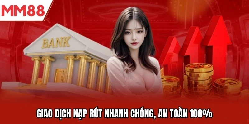 Giao dịch nạp rút nhanh chóng, an toàn 100%